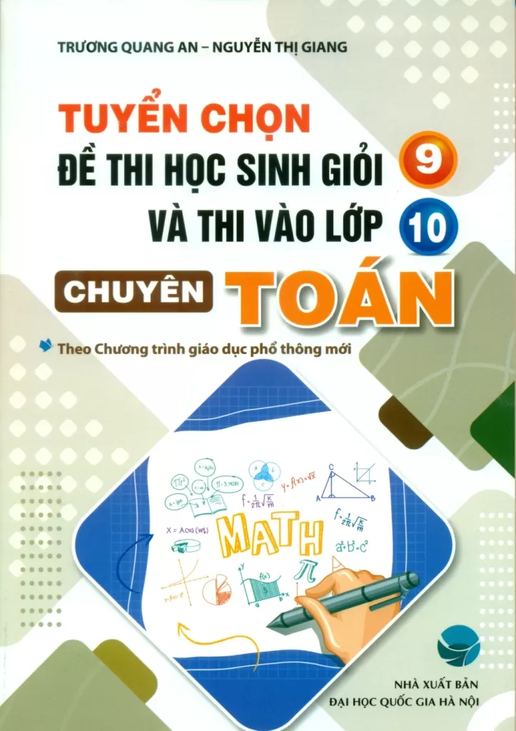 TUYỂN CHỌN ĐỀ THI HỌC SINH GIỎI 9 VÀ THI VÀO LỚP 10 CHUYÊN TOÁN (Theo Chương trình GDPT mới)